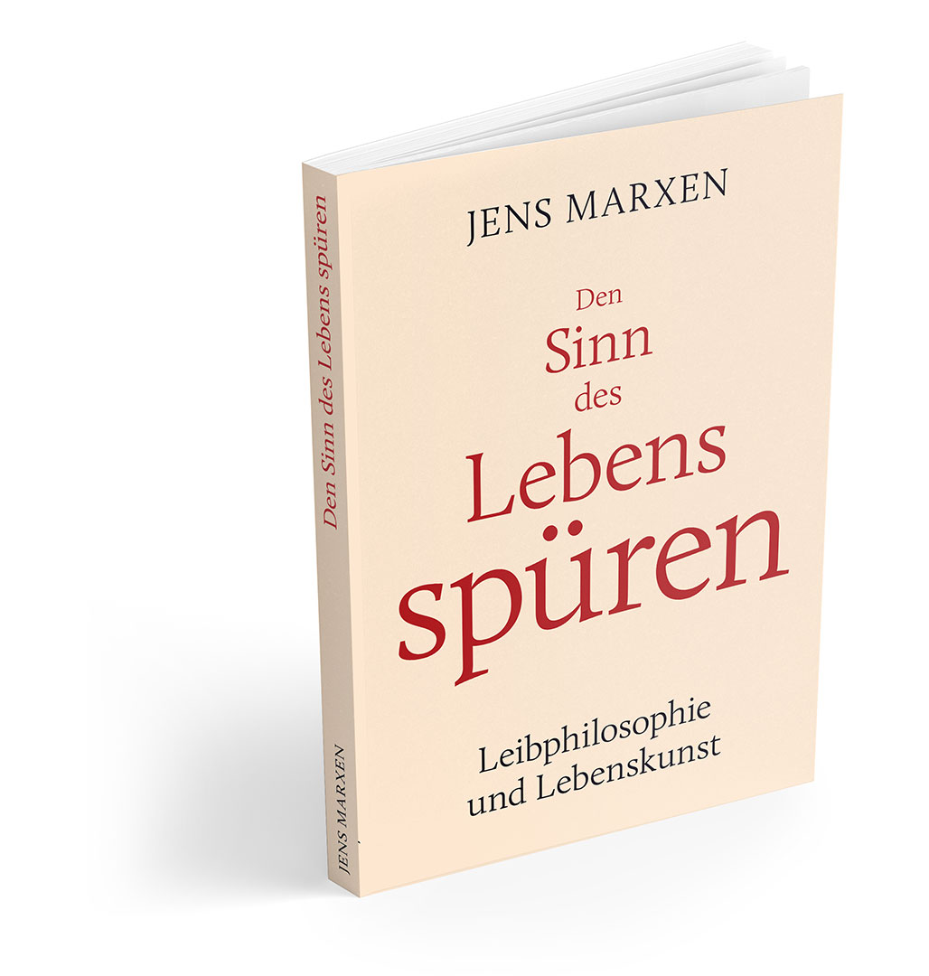 Buchcover – Den Sinn des Lebens spüren. Leibphilosophie und Lebenskunst (Jens Marxen)